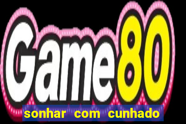 sonhar com cunhado que bicho jogar